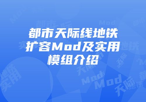 都市天际线地铁扩容Mod及实用模组介绍