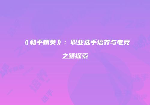 《和平精英》：职业选手培养与电竞之路探索