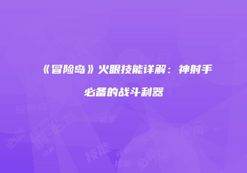 《冒险岛》火眼技能详解：神射手必备的战斗利器