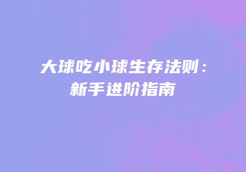 大球吃小球生存法则：新手进阶指南
