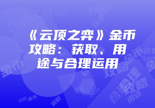 《云顶之弈》金币攻略：获取、用途与合理运用