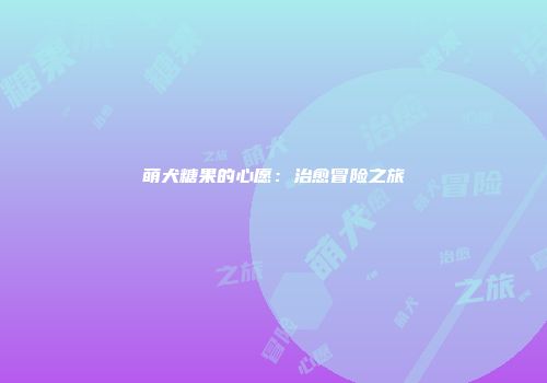 萌犬糖果的心愿：治愈冒险之旅