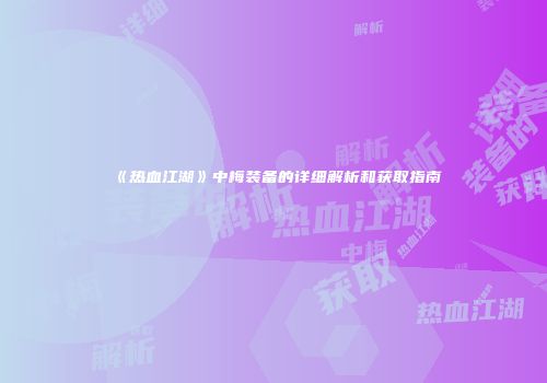 《热血江湖》中梅装备的详细解析和获取指南