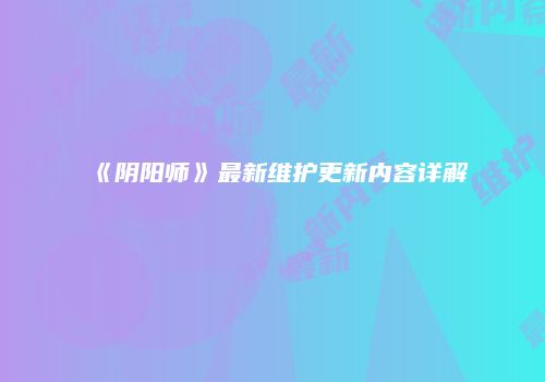 《阴阳师》最新维护更新内容详解
