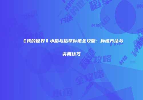 《我的世界》水稻与稻草种植全攻略：种植方法与实用技巧