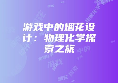 游戏中的烟花设计：物理化学探索之旅