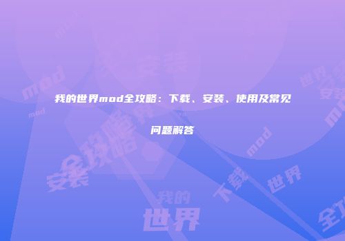 我的世界mod全攻略：下载、安装、使用及常见问题解答