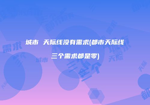 城市 天际线没有需求(都市天际线三个需求都是零)