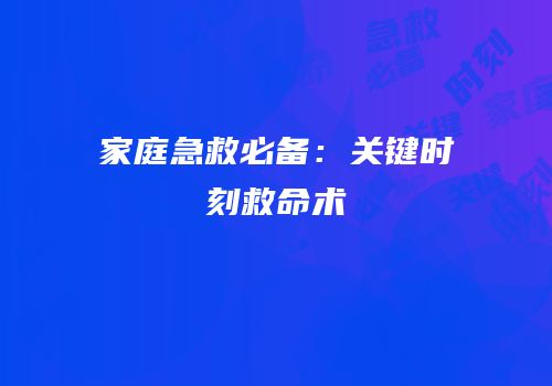 家庭急救必备：关键时刻救命术