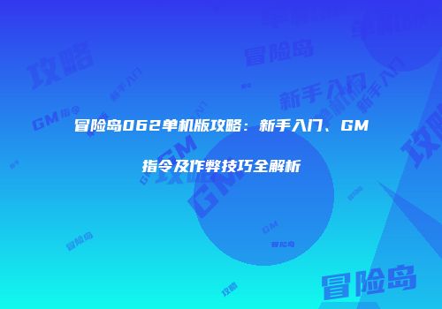 冒险岛062单机版攻略：新手入门、GM指令及作弊技巧全解析