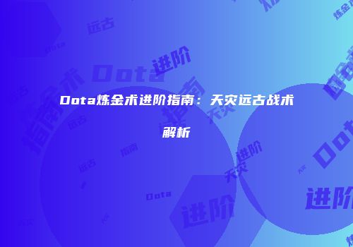 Dota炼金术进阶指南：天灾远古战术解析