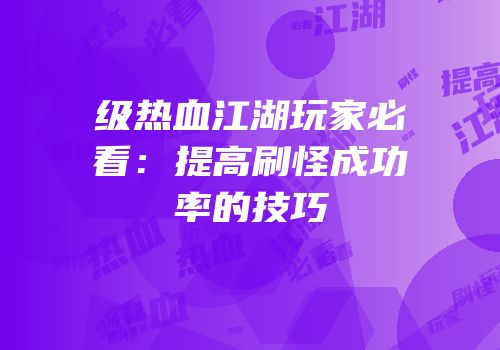 级热血江湖玩家必看：提高刷怪成功率的技巧