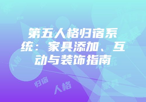 第五人格归宿系统：家具添加、互动与装饰指南