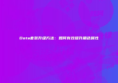 Dota套装升级方法：如何有效提升角色属性