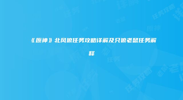 《原神》北风狼任务攻略详解及只狼老鼠任务解释