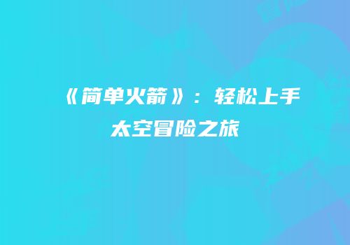 《简单火箭》：轻松上手太空冒险之旅