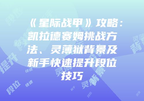 《星际战甲》攻略：凯拉德赛姆挑战方法、灵薄狱背景及新手快速提升段位技巧