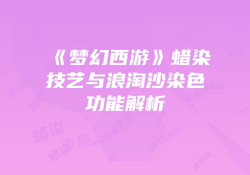 《梦幻西游》蜡染技艺与浪淘沙染色功能解析