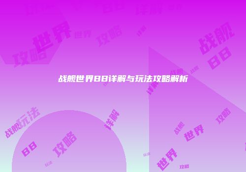 战舰世界BB详解与玩法攻略解析