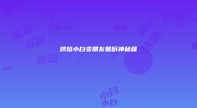 烘焙小白变朋友圈厨神秘籍