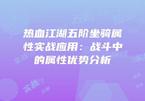 热血江湖五阶坐骑属性实战应用：战斗中的属性优势分析