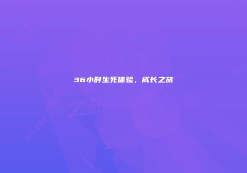 36小时生死体验，成长之旅
