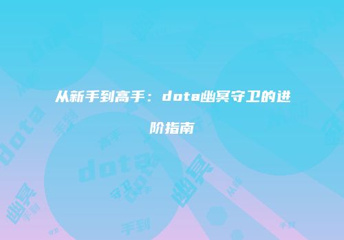 从新手到高手：dota幽冥守卫的进阶指南