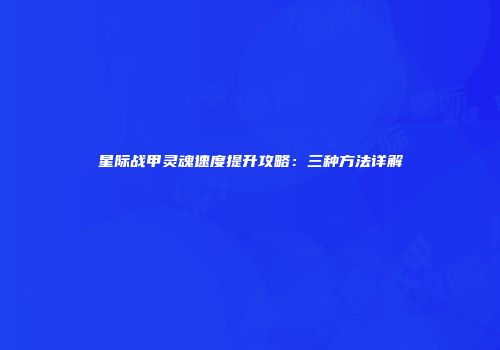星际战甲灵魂速度提升攻略：三种方法详解