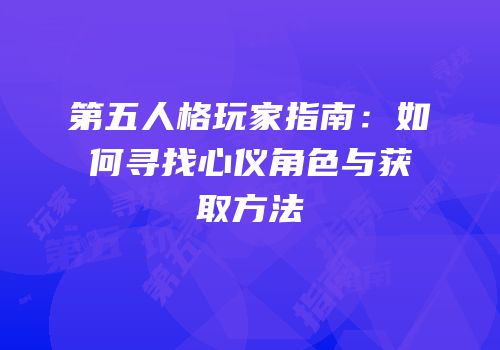 第五人格玩家指南：如何寻找心仪角色与获取方法