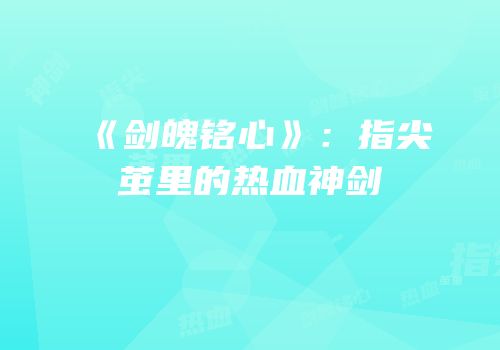 《剑魄铭心》：指尖茧里的热血神剑