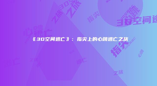 《3D空间逃亡》：指尖上的心跳逃亡之旅