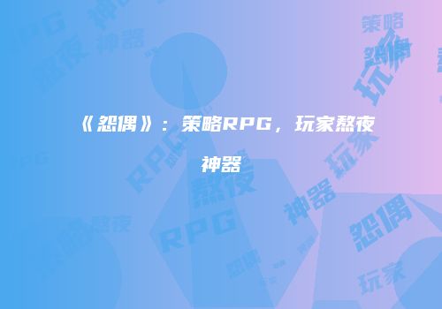 《怨偶》：策略RPG，玩家熬夜神器