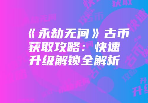 《永劫无间》古币获取攻略：快速升级解锁全解析
