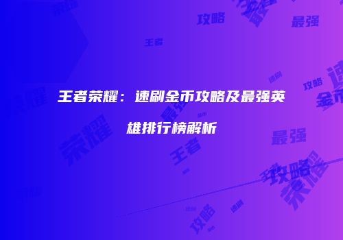 王者荣耀：速刷金币攻略及最强英雄排行榜解析