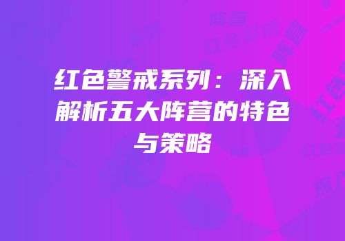红色警戒系列：深入解析五大阵营的特色与策略