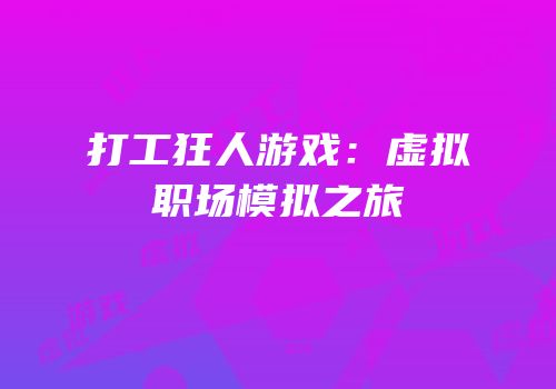 打工狂人游戏：虚拟职场模拟之旅