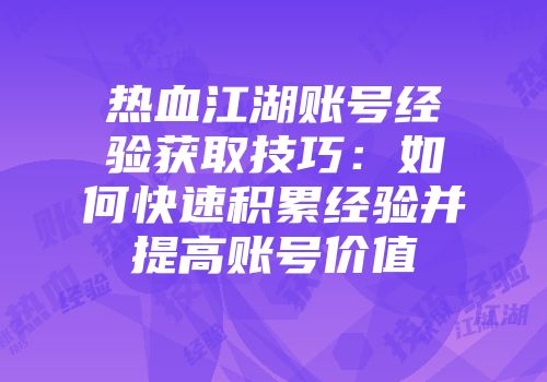 热血江湖账号经验获取技巧：如何快速积累经验并提高账号价值