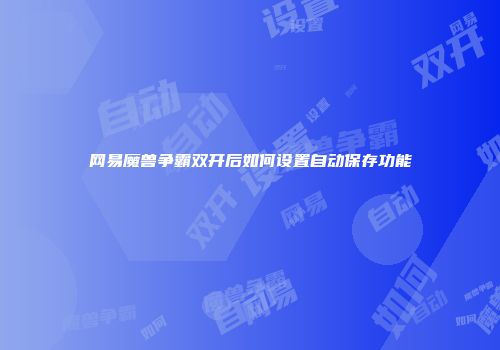 网易魔兽争霸双开后如何设置自动保存功能