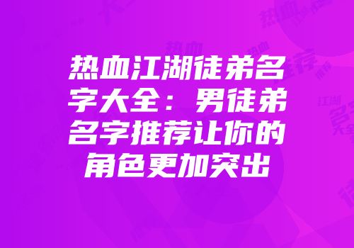 热血江湖徒弟名字大全：男徒弟名字推荐让你的角色更加突出
