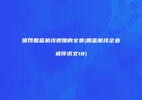 惩罚碧蓝航线舰娘的文章(碧蓝航线企业被俘虏文18)