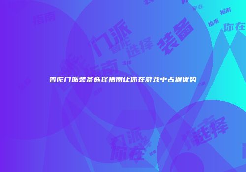 普陀门派装备选择指南让你在游戏中占据优势