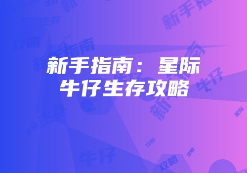 新手指南：星际牛仔生存攻略