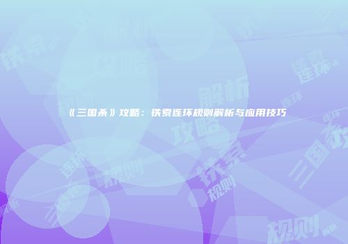 《三国杀》攻略：铁索连环规则解析与应用技巧