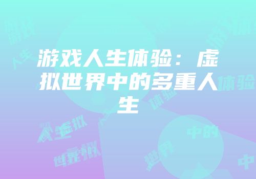游戏人生体验：虚拟世界中的多重人生