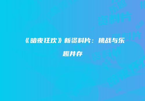 《暗夜狂欢》新资料片：挑战与乐趣并存