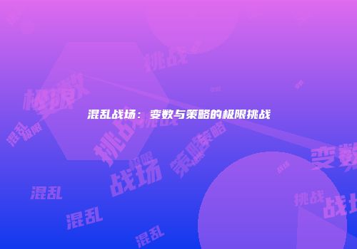 混乱战场：变数与策略的极限挑战