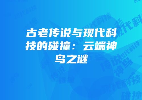 古老传说与现代科技的碰撞：云端神鸟之谜