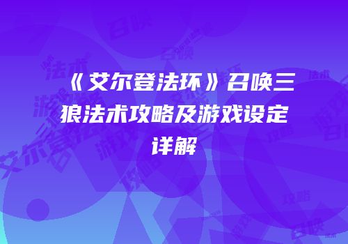 《艾尔登法环》召唤三狼法术攻略及游戏设定详解