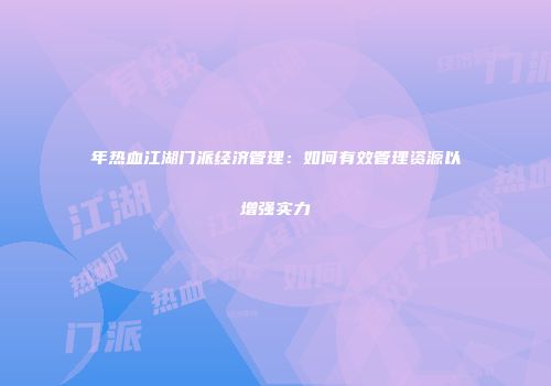 年热血江湖门派经济管理：如何有效管理资源以增强实力