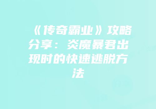《传奇霸业》攻略分享：炎魔暴君出现时的快速逃脱方法